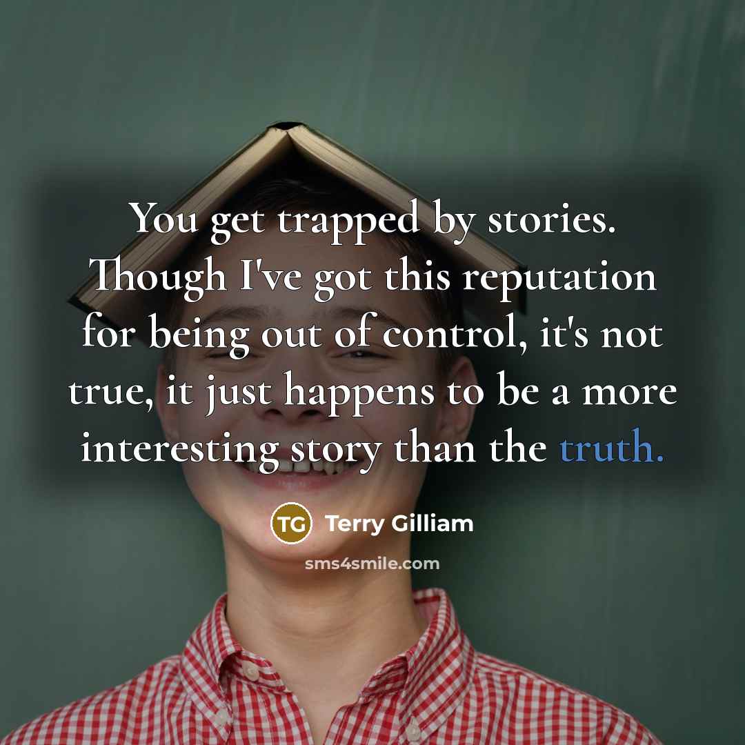 “You get trapped by stories. Though I've got this reputation…” quote by Terry Gilliam