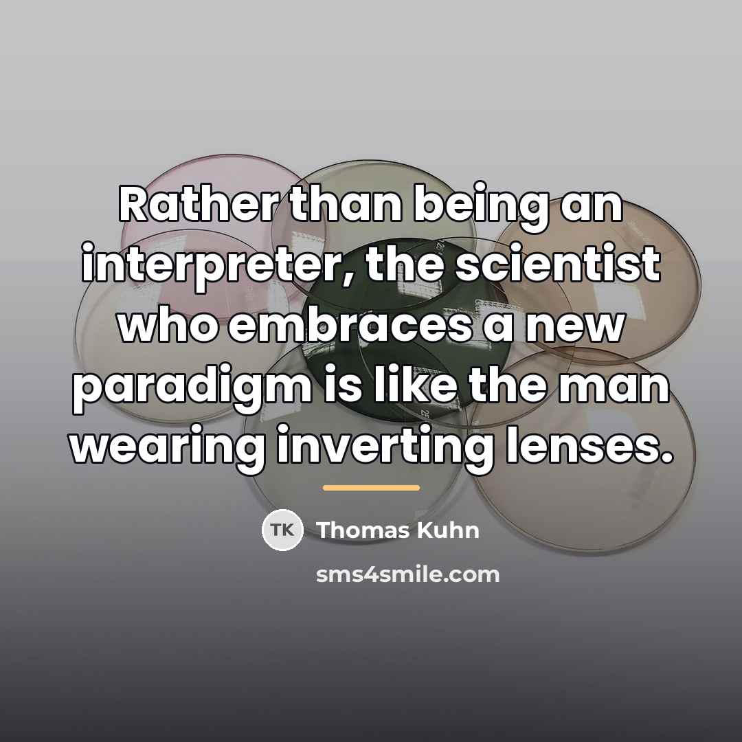 “Rather than being an interpreter, the scientist who embraces a…” quote by Thomas Kuhn