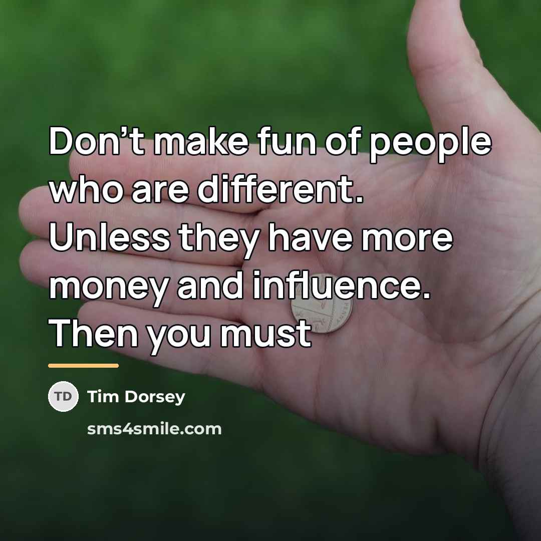 “Don't make fun of people who are different. Unless they…” quote by Tim Dorsey