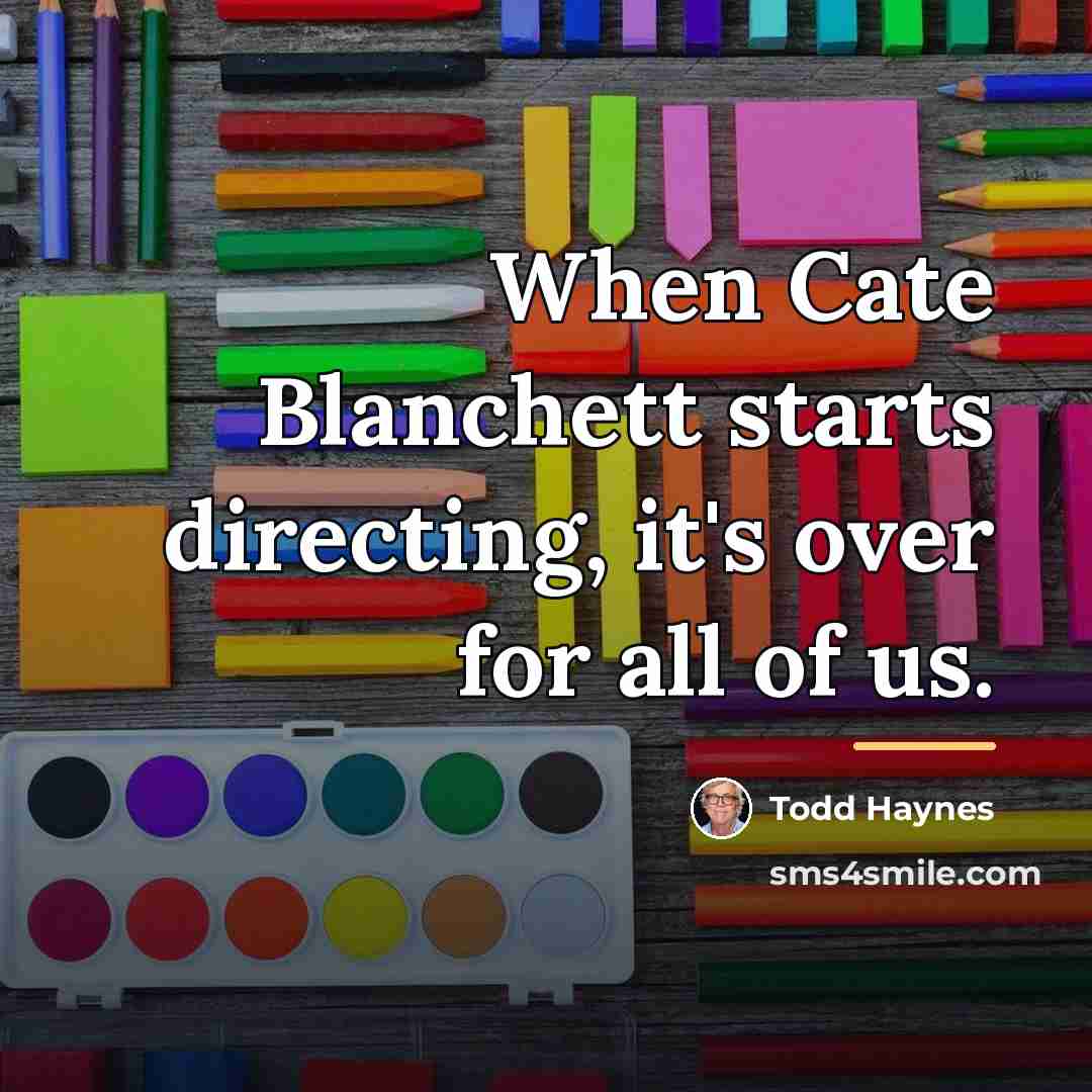 “When Cate Blanchett starts directing, it's over for all of…” quote by Todd Haynes