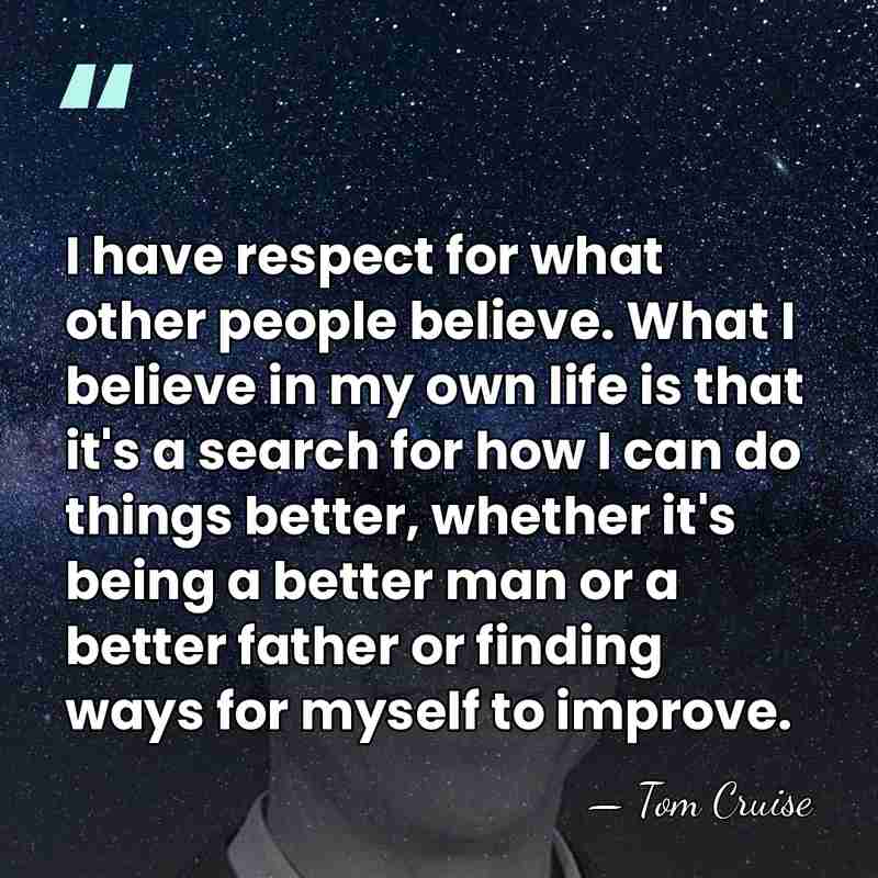 I have respect for what other people believe. What I believe in&hellip; - Tom Cruise