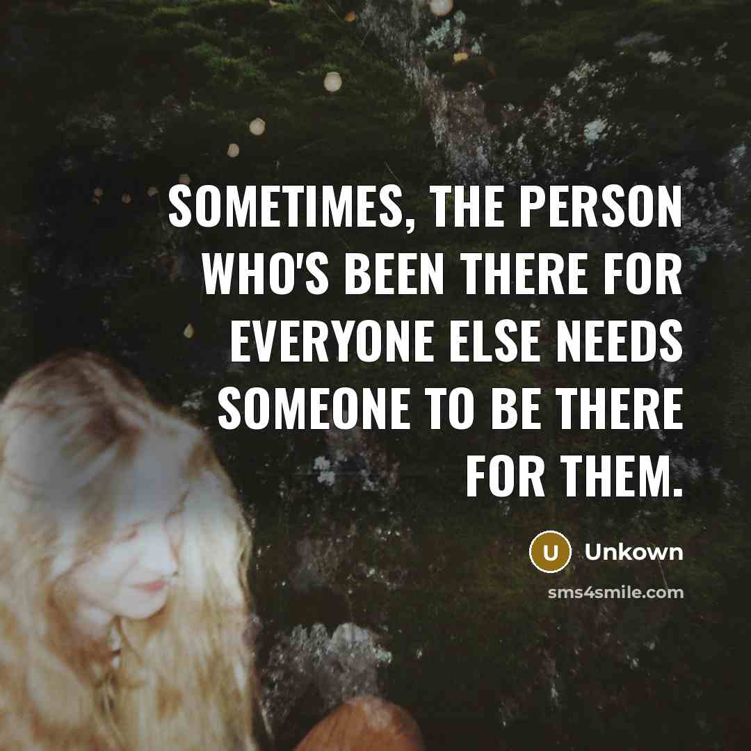 “Sometimes, the person who's been there for everyone else needs…” quote by Unkown