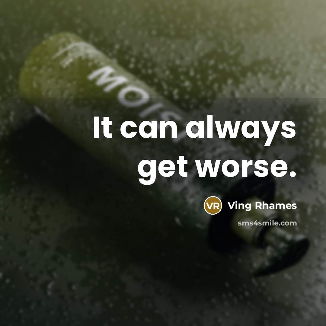 “It can always get worse.” quote by Ving Rhames
