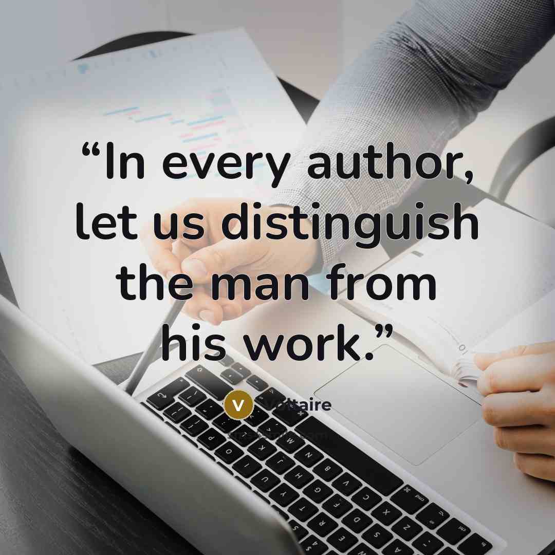 “In every author, let us distinguish the man from his work.” quote by Voltaire