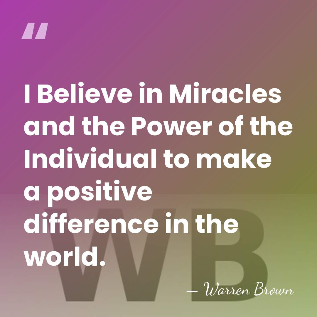 I Believe in Miracles and the Power of the Individual to make&hellip; - Warren Brown