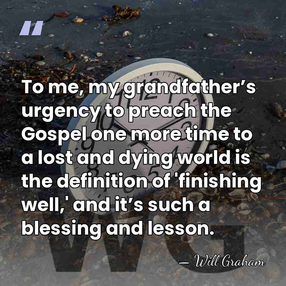 To me, my grandfather’s urgency to preach the Gospel one more time&hellip; - Will Graham