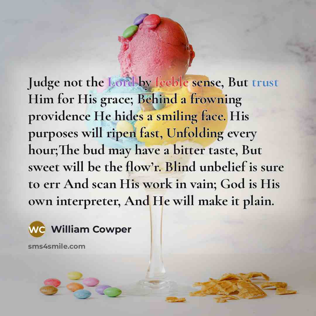 “Judge not the Lord by feeble sense, But trust Him…” quote by William Cowper