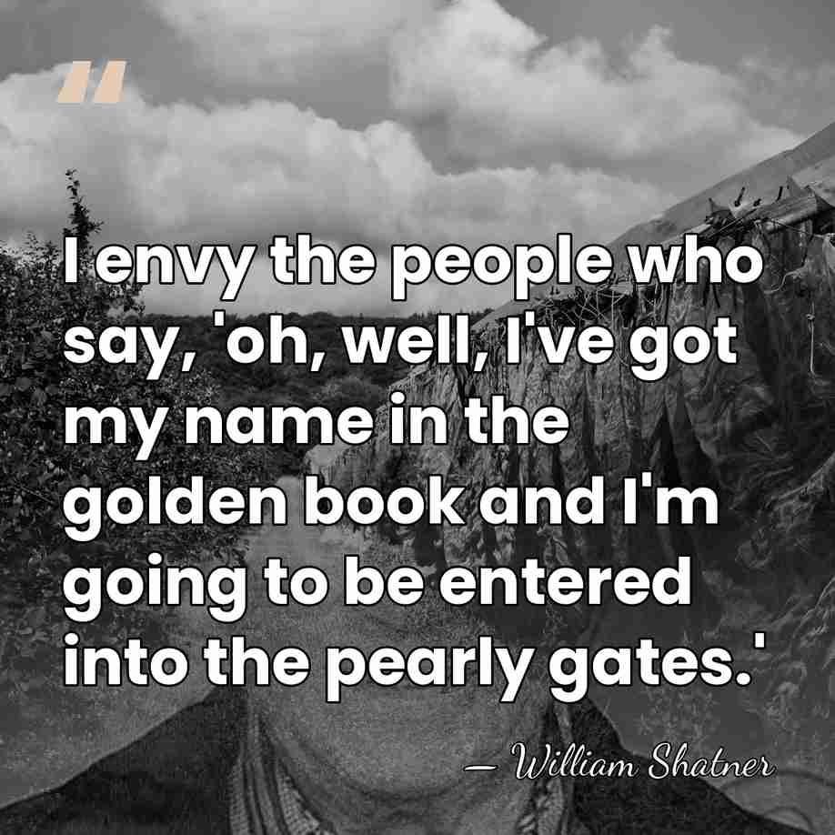 I envy the people who say, 'oh, well, I've got my name&hellip; - William Shatner