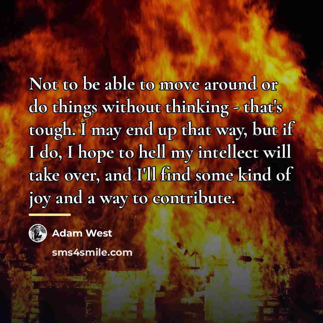 “Not to be able to move around or do things…” quote by Adam West