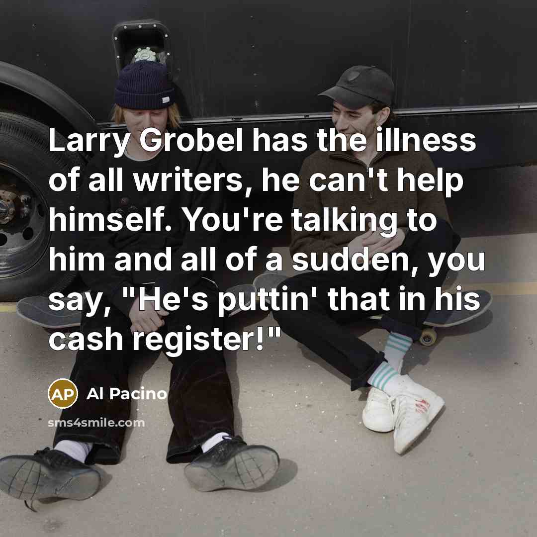 “Larry Grobel has the illness of all writers, he can't…” quote by Al Pacino