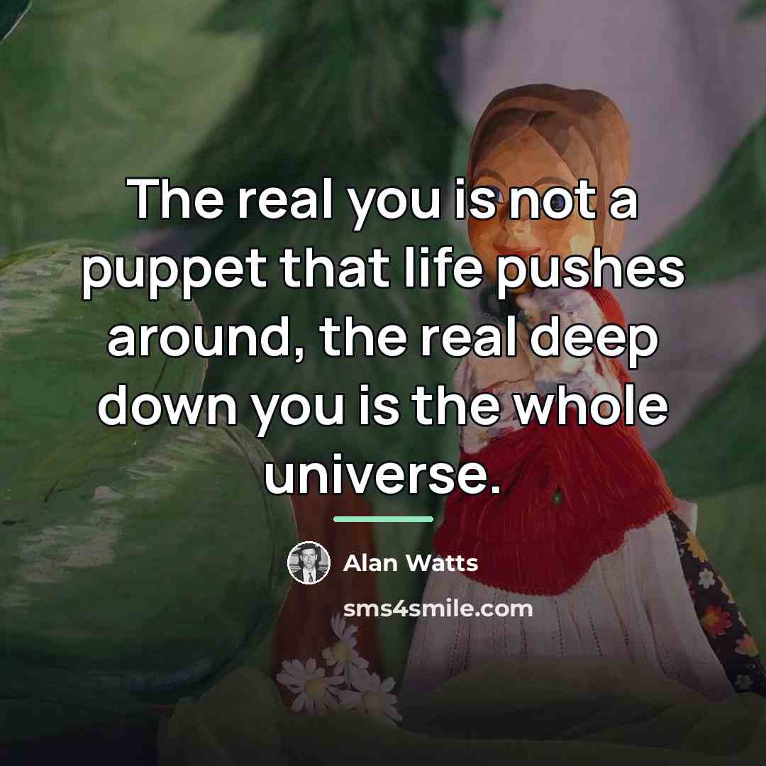 “The real you is not a puppet that life pushes…” quote by Alan Watts