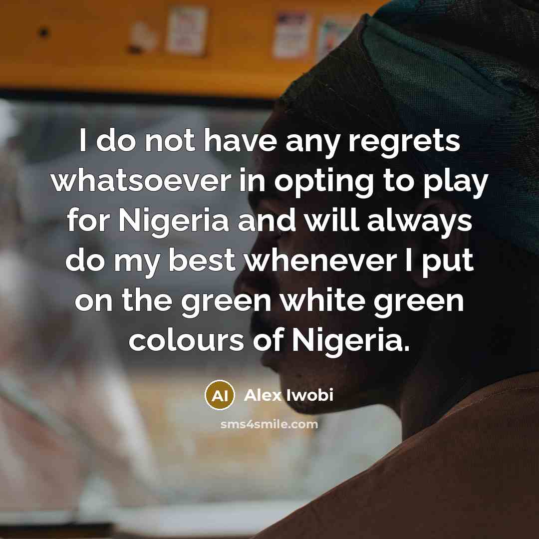 “I do not have any regrets whatsoever in opting to…” quote by Alex Iwobi