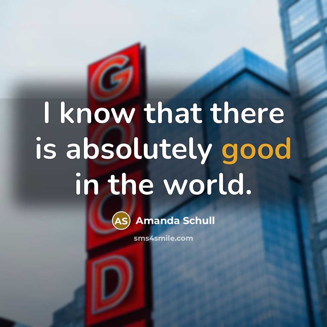 “I know that there is absolutely good in the world.…” quote by Amanda Schull