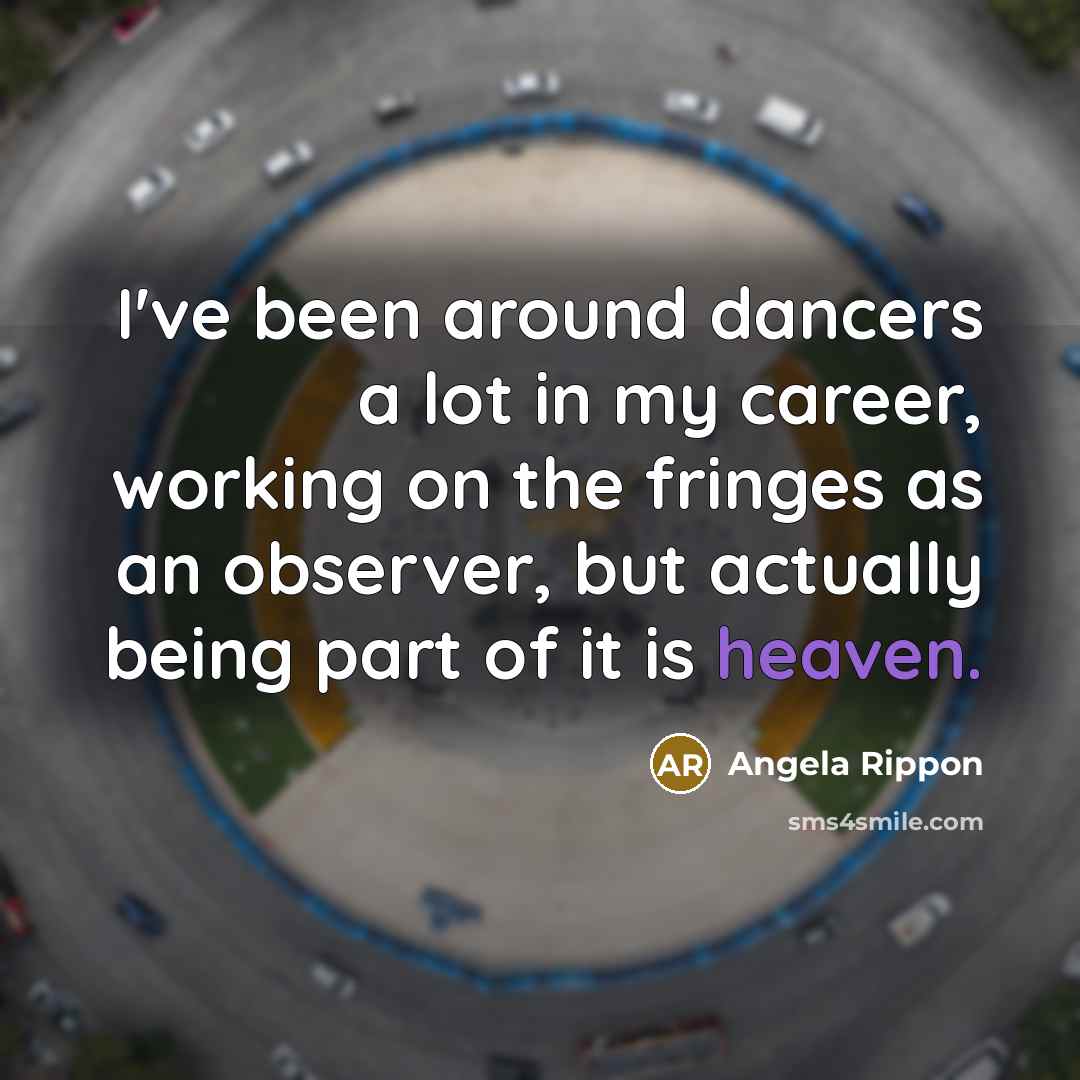 “I've been around dancers a lot in my career, working…” quote by Angela Rippon