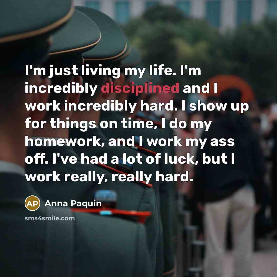 “I'm just living my life. I'm incredibly disciplined and I…” quote by Anna Paquin