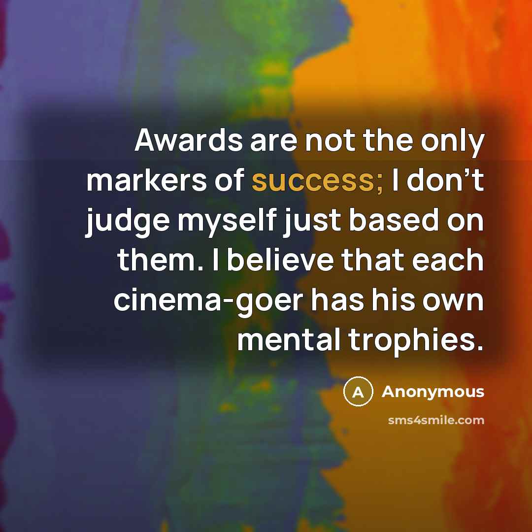 “Awards are not the only markers of success; I don't…” quote by Anonymous