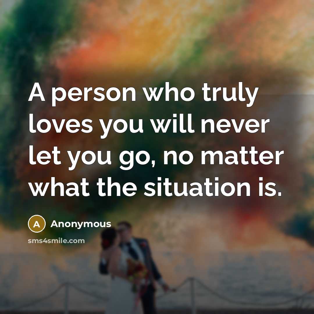 “A person who truly loves you will never let you…” quote by Anonymous