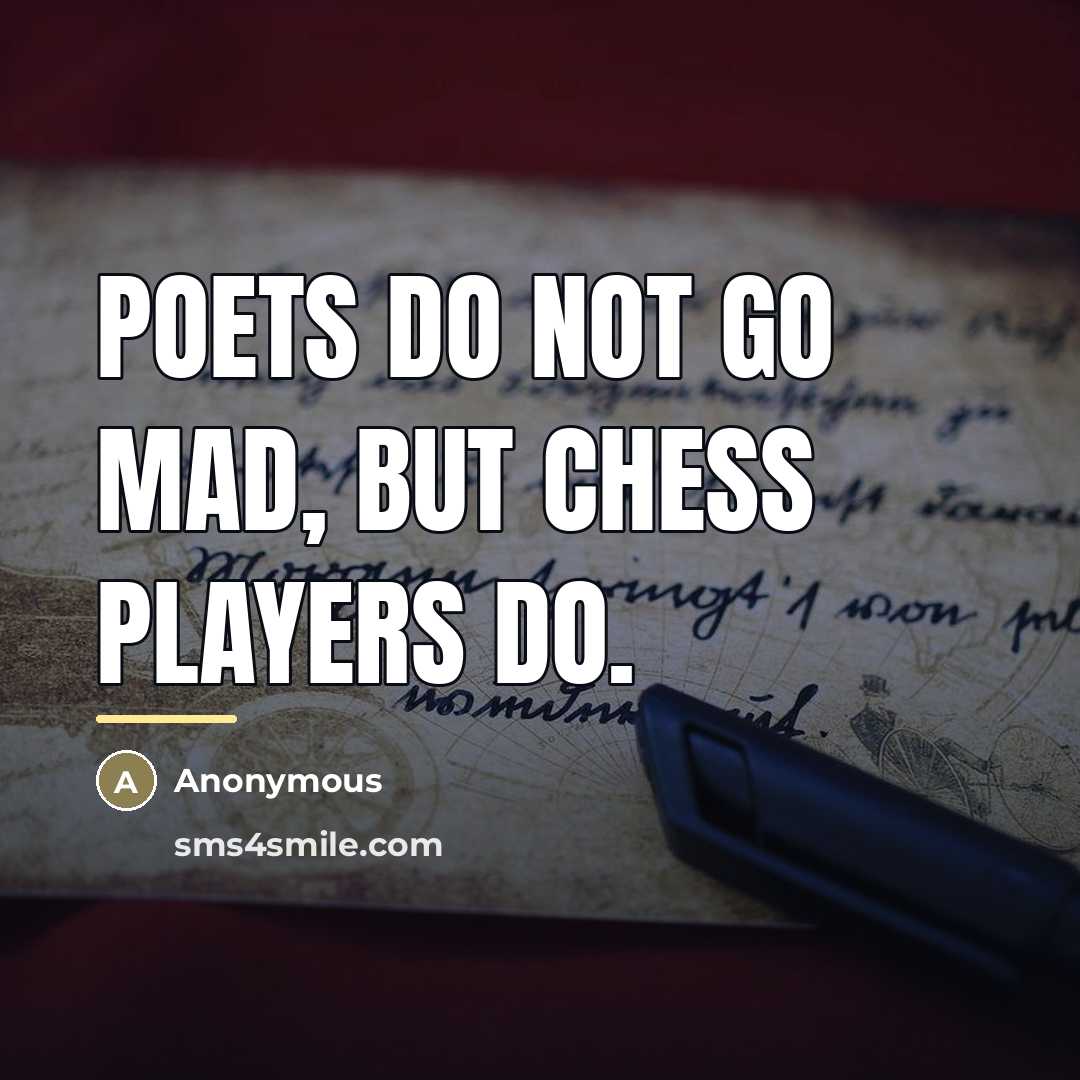 “Poets do not go mad, but chess players do.…” quote by Anonymous