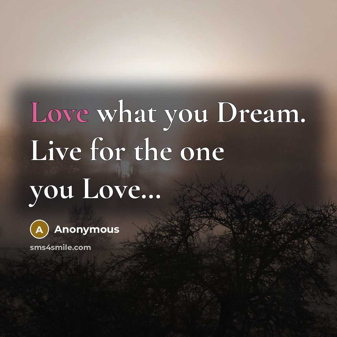 “Love what you Dream. Live for the one you Love.......…” quote by Anonymous