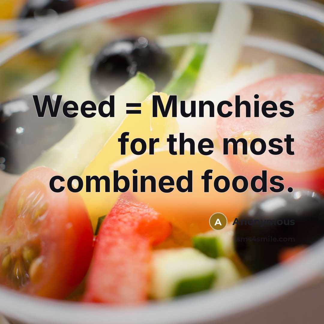 “Weed = Munchies for the most combined foods.…” quote by Anonymous