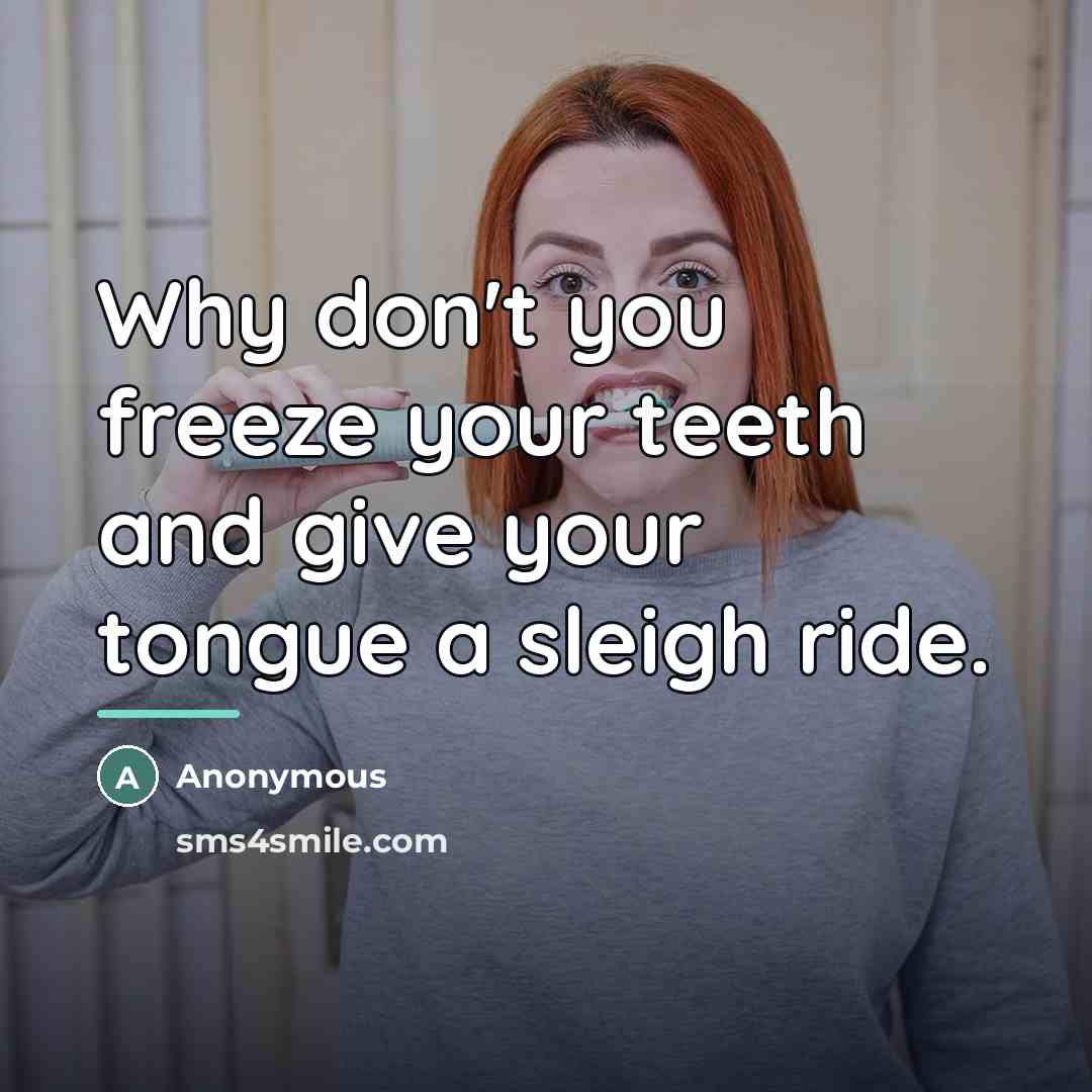 “Why don't you freeze your teeth and give your tongue…” quote by Anonymous