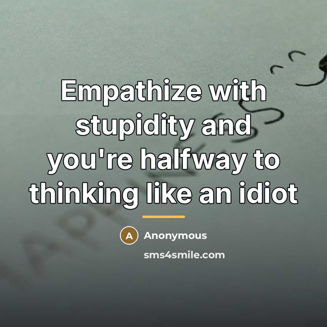 “Empathize with stupidity and you're halfway to thinking like an…” quote by Anonymous