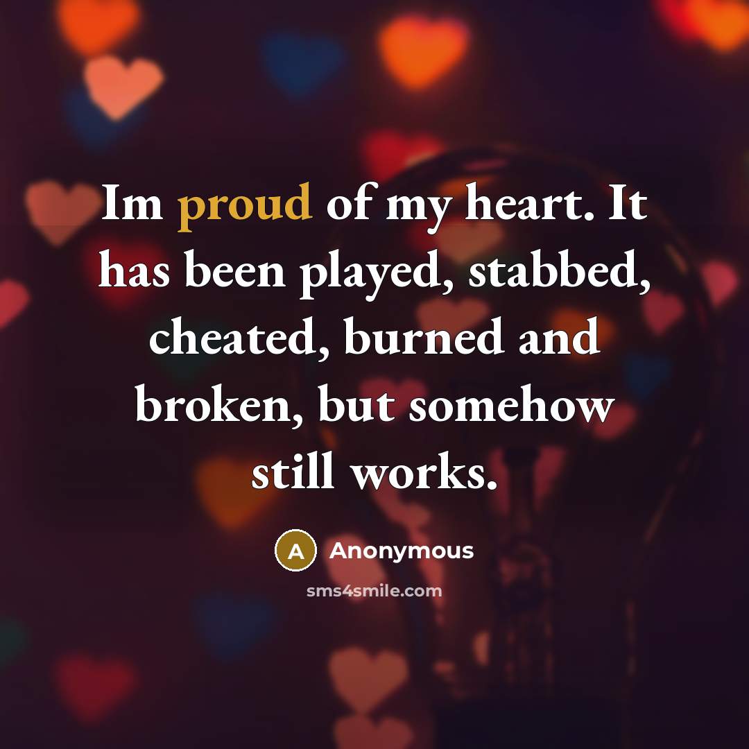 “Im proud of my heart. It has been played, stabbed,…” quote by Anonymous