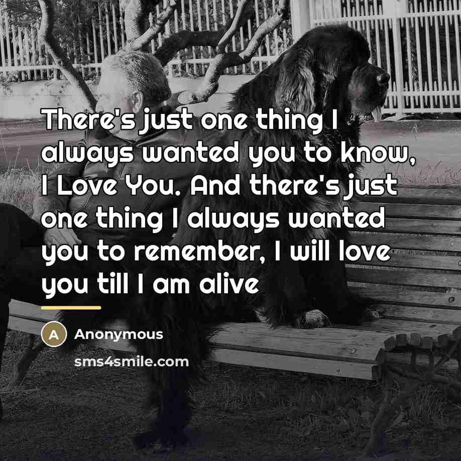 “There's just one thing I always wanted you to know,…” quote by Anonymous