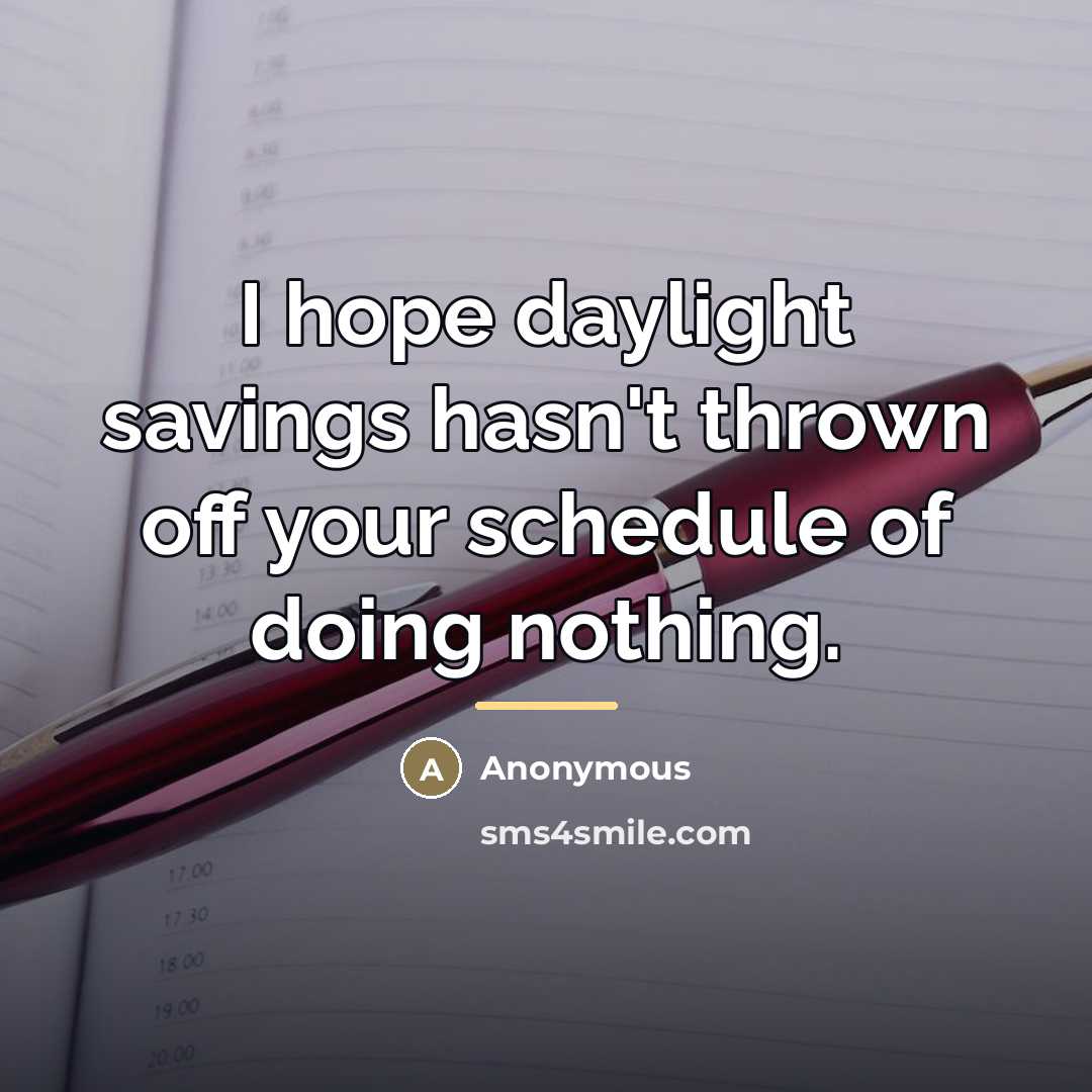 “I hope daylight savings hasn't thrown off your schedule of…” quote by Anonymous