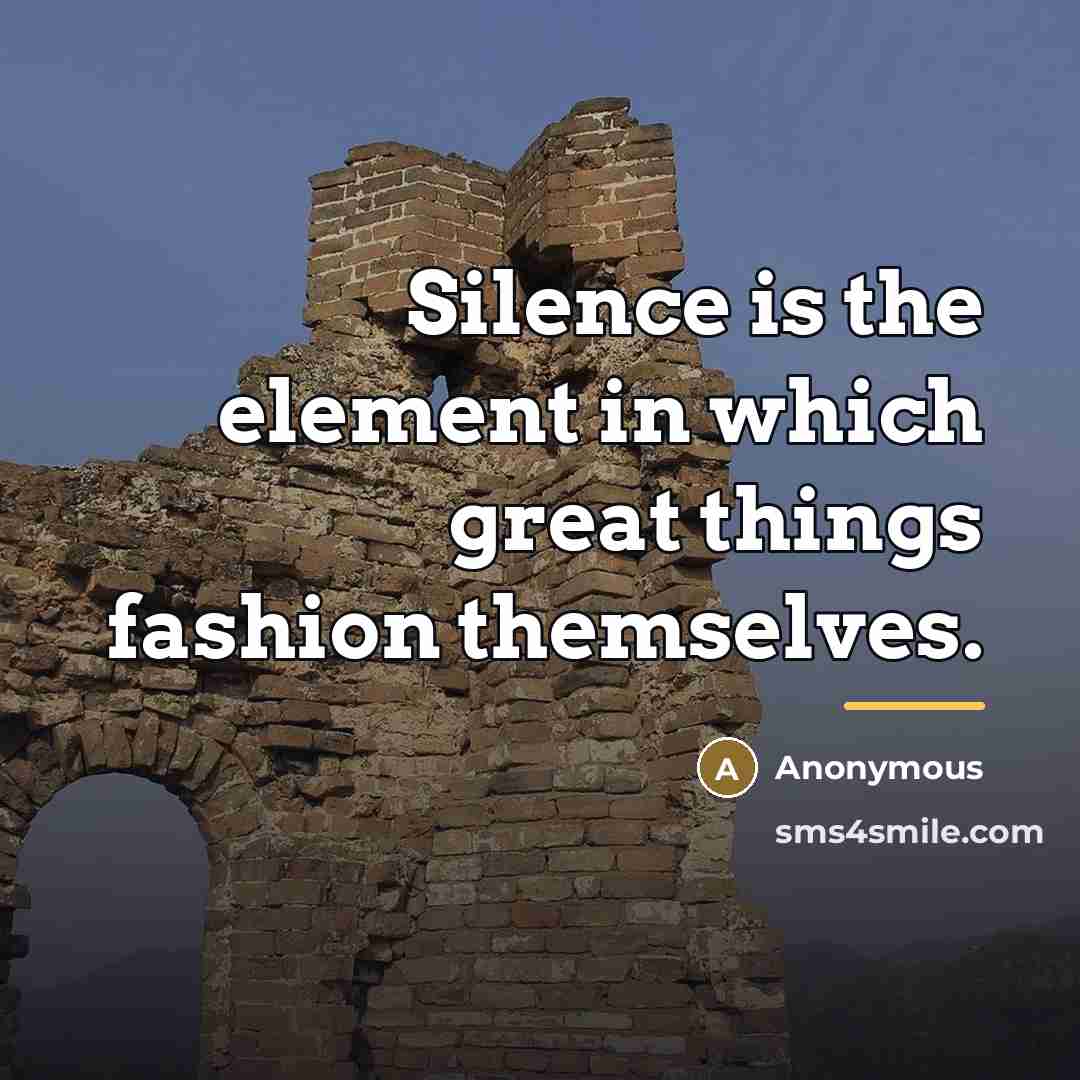 “Silence is the element in which great things fashion themselves.…” quote by Anonymous