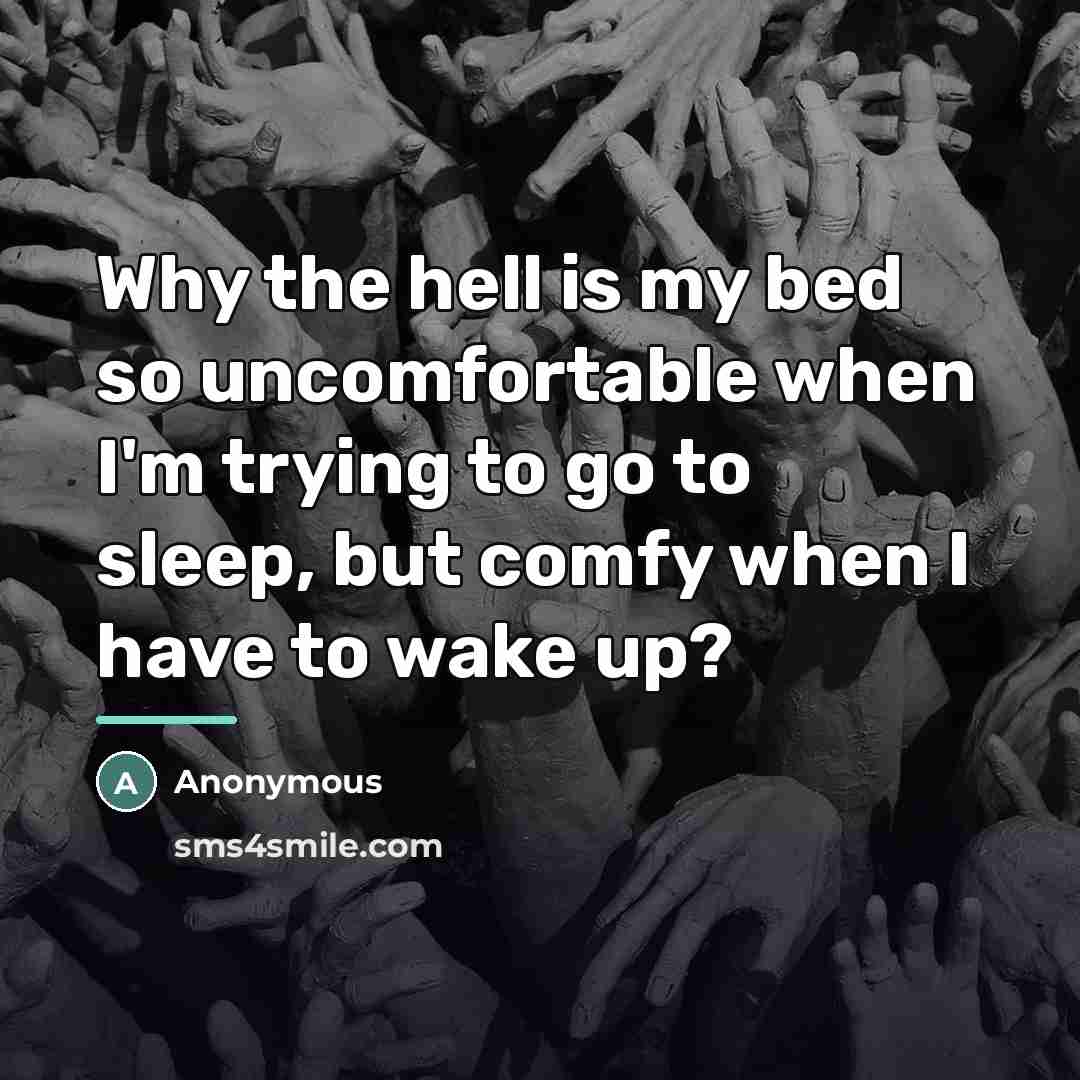 “Why the hell is my bed so uncomfortable when I'm…” quote by Anonymous