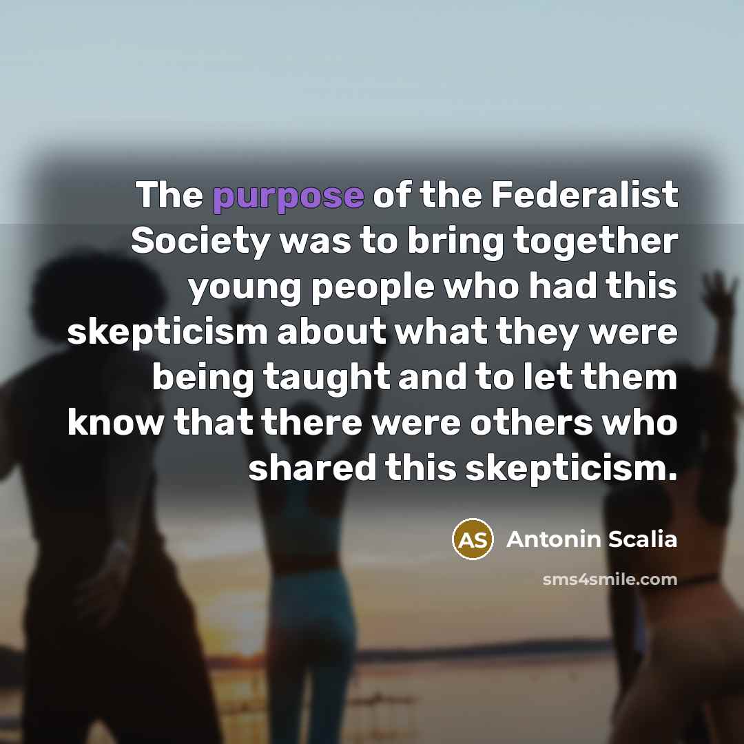 “The purpose of the Federalist Society was to bring together…” quote by Antonin Scalia