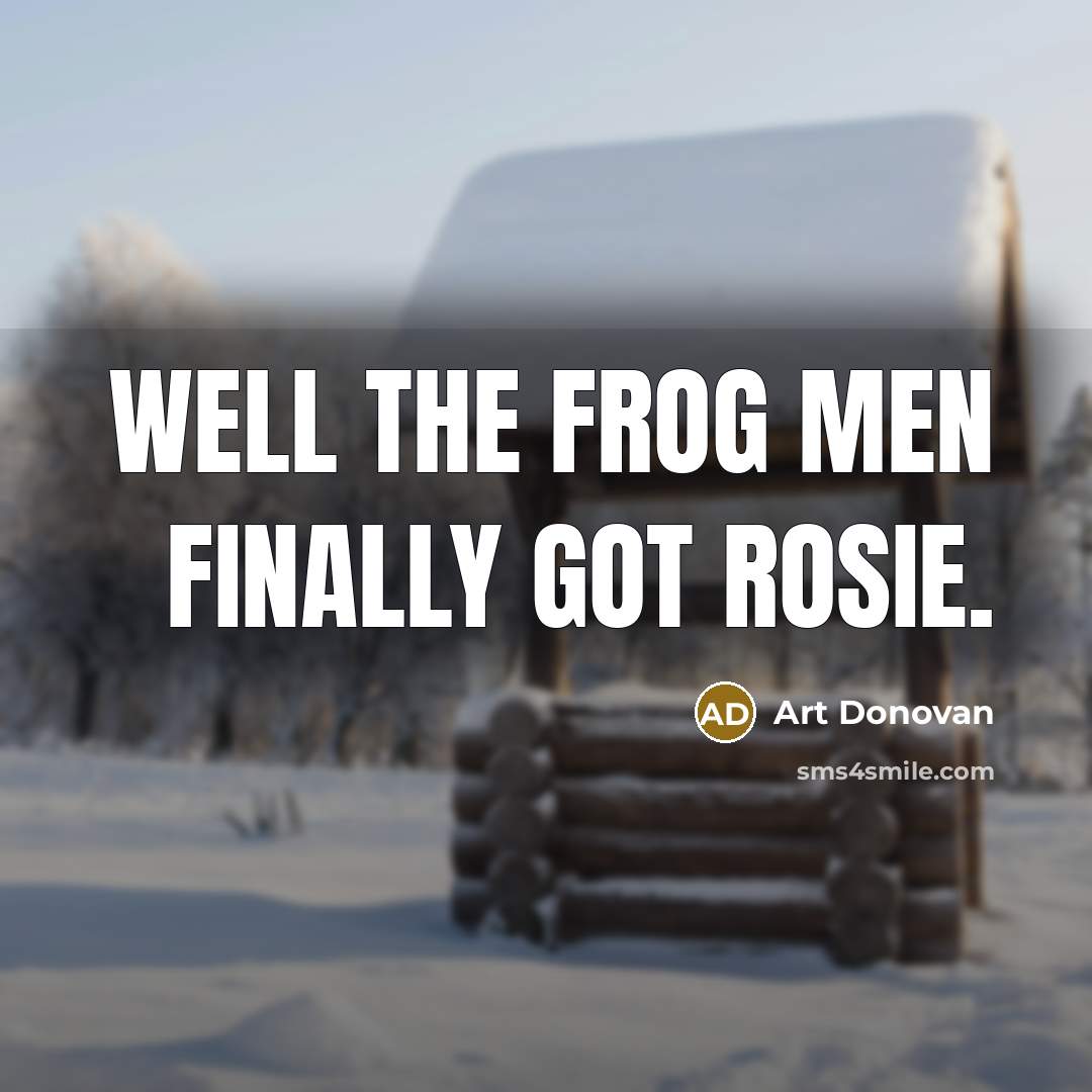 “Well the frog men finally got Rosie.” quote by Art Donovan