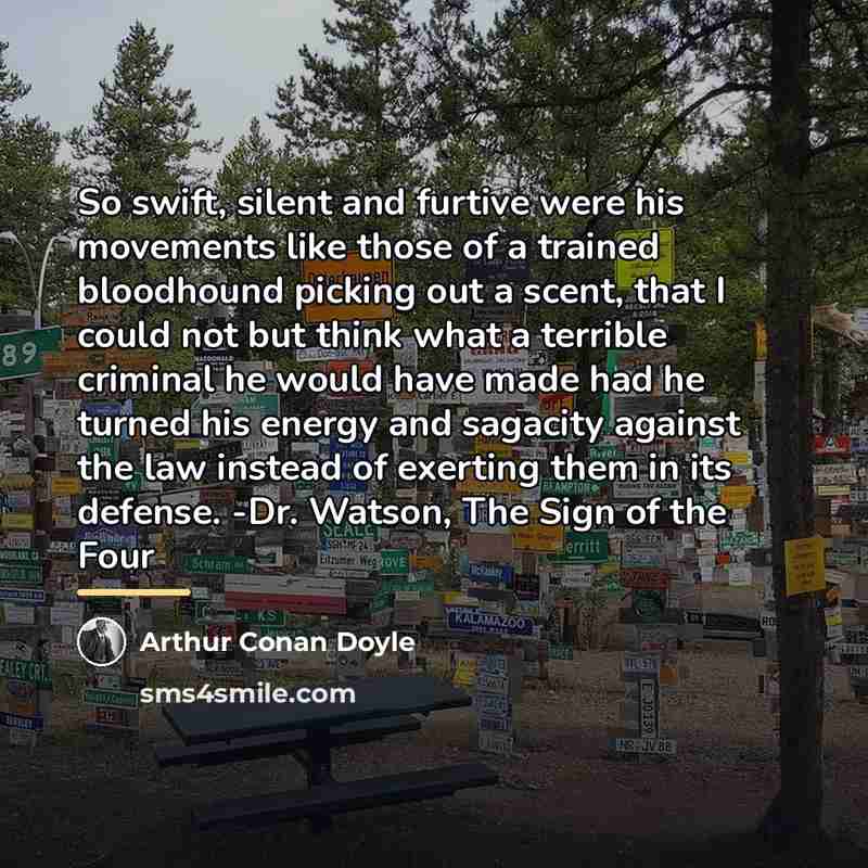 “So swift, silent and furtive were his movements like those…” quote by Arthur Conan Doyle