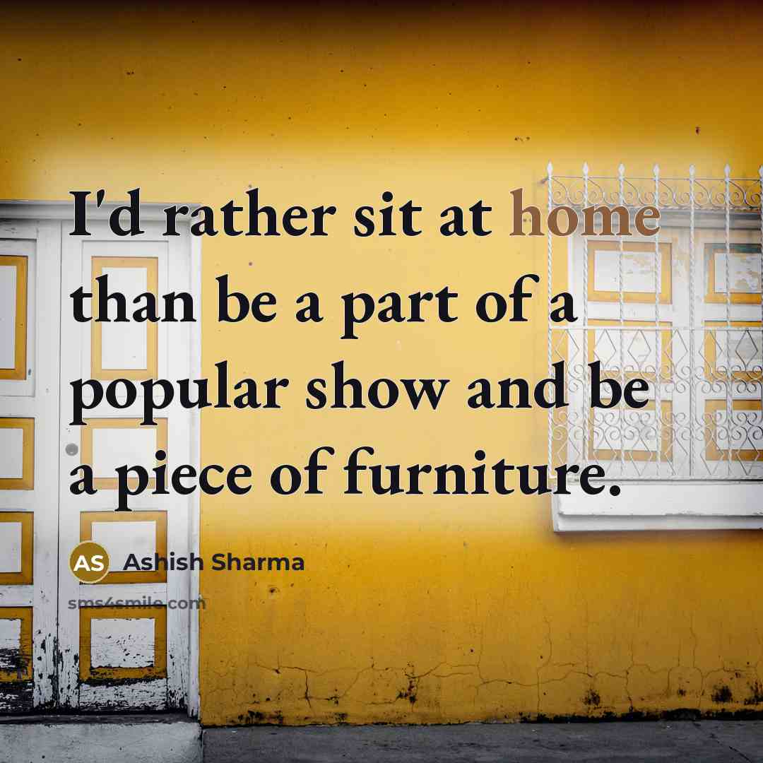 “I'd rather sit at home than be a part of…” quote by Ashish Sharma