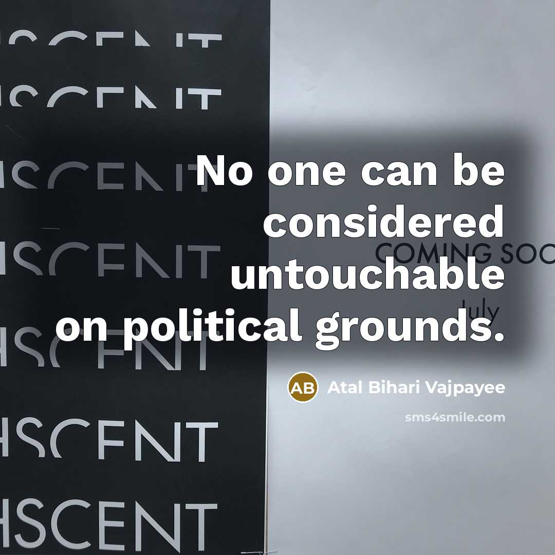 “No one can be considered untouchable on political grounds.…” quote by Atal Bihari Vajpayee
