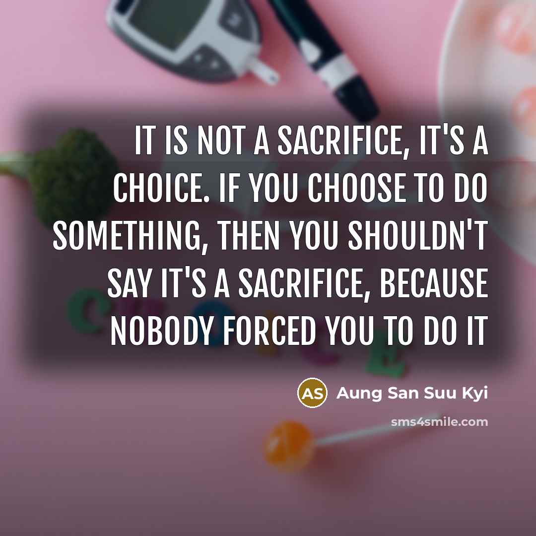 “It is not a sacrifice, it's a choice. If you…” quote by Aung San Suu Kyi