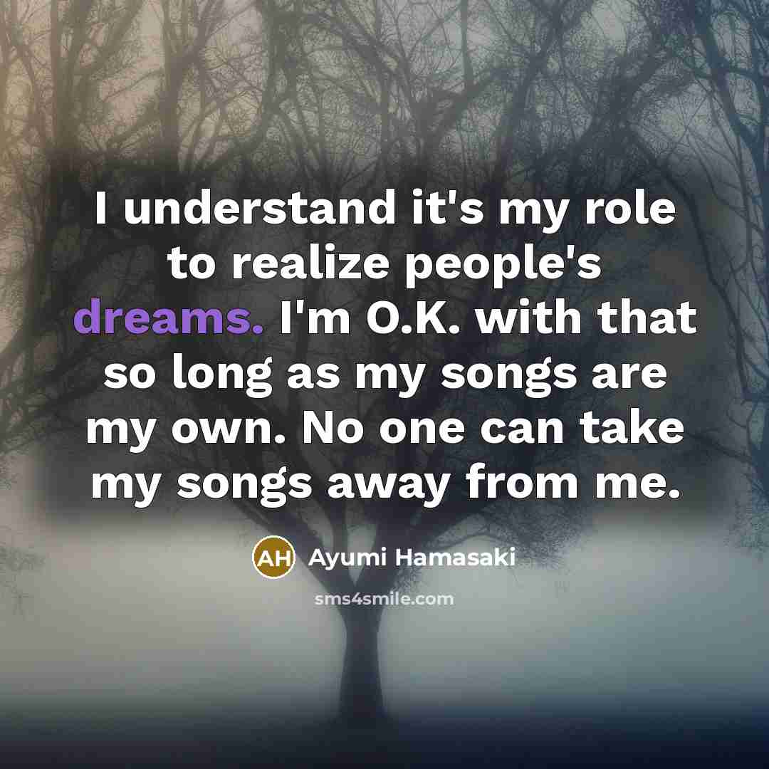 “I understand it's my role to realize people's dreams. I'm…” quote by Ayumi Hamasaki