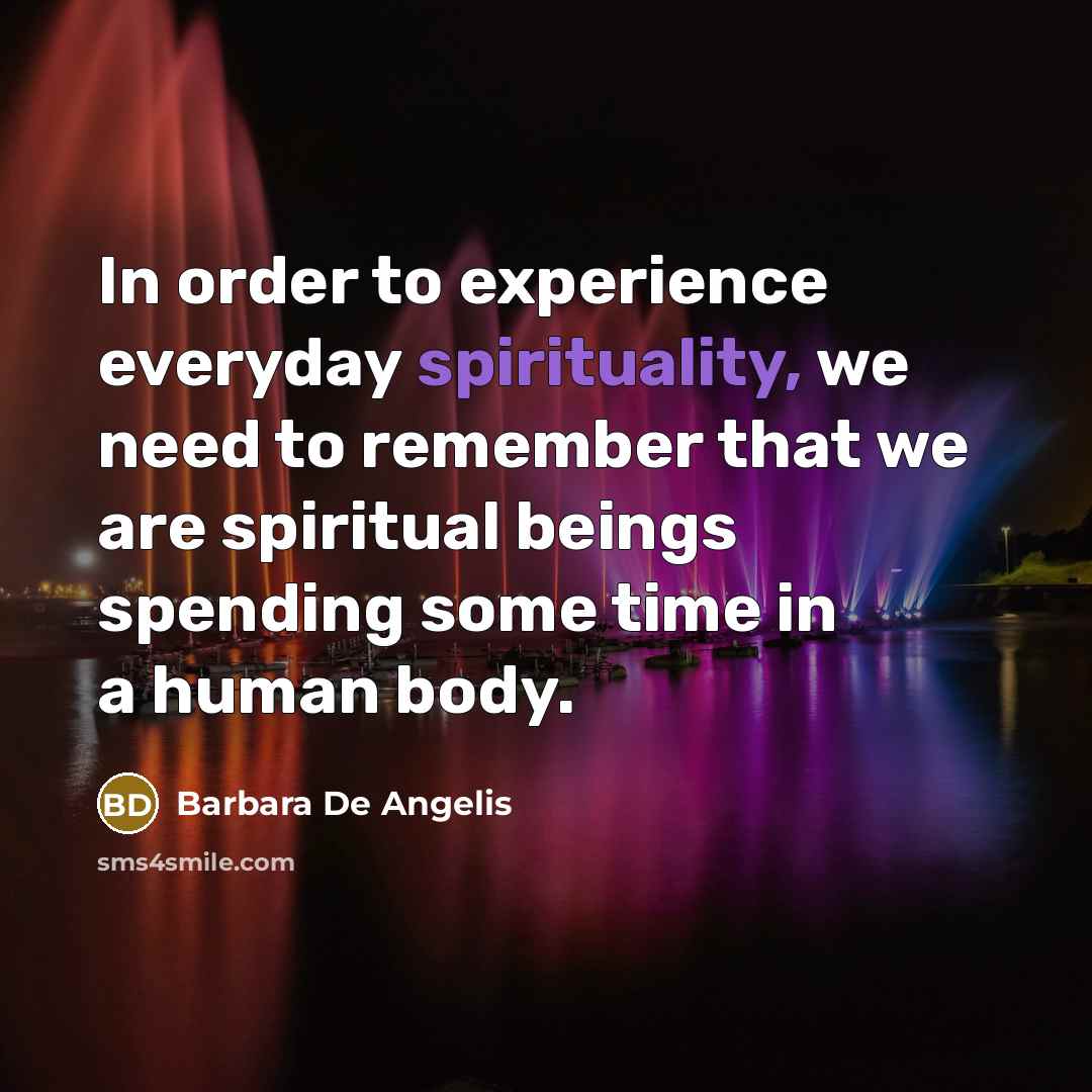 “In order to experience everyday spirituality, we need to remember…” quote by Barbara De Angelis