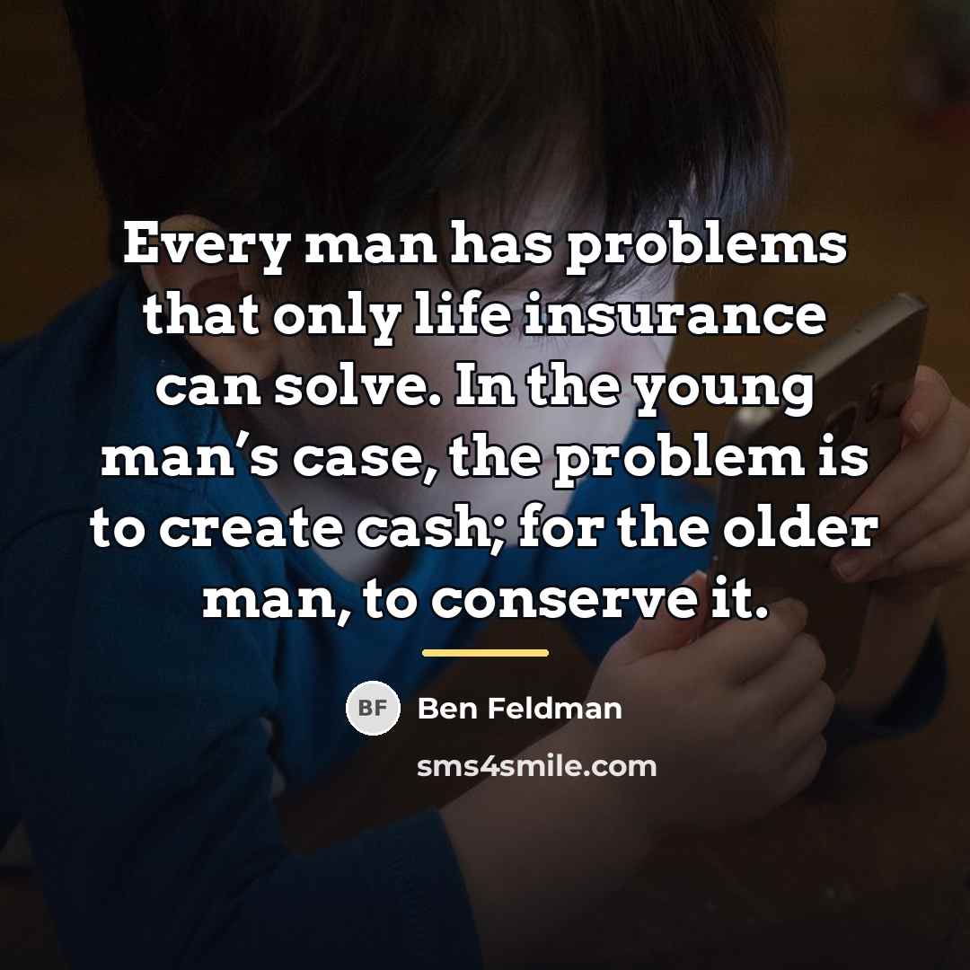 “Every man has problems that only life insurance can solve.…” quote by Ben Feldman