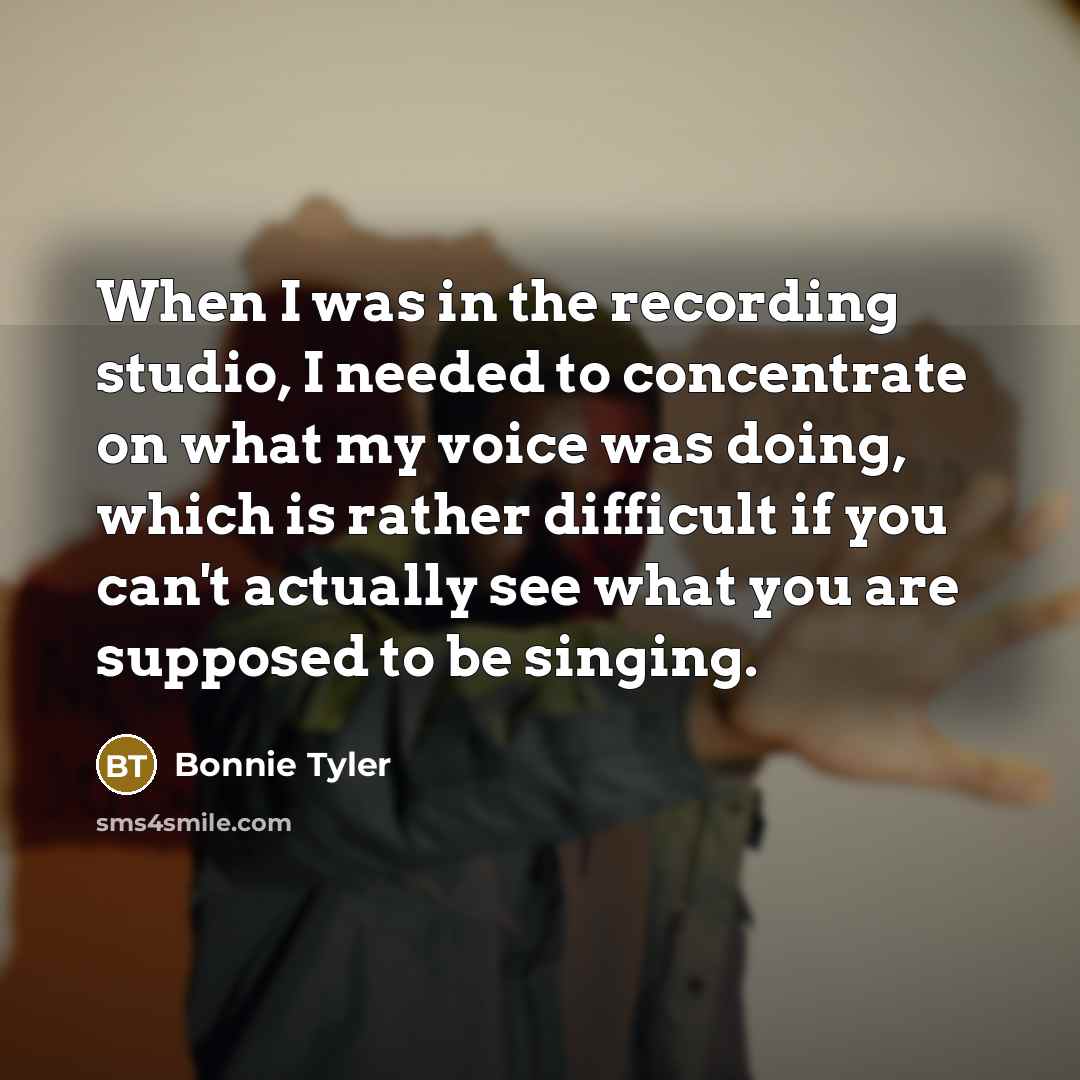 “When I was in the recording studio, I needed to…” quote by Bonnie Tyler