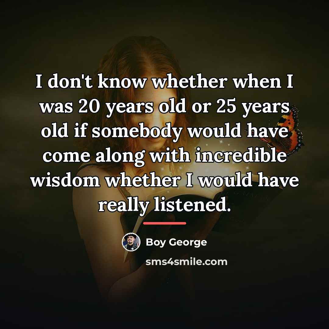 “I don't know whether when I was 20 years old…” quote by Boy George