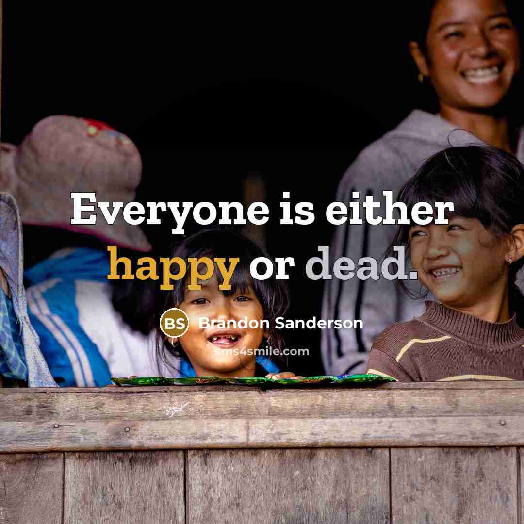 “Everyone is either happy or dead.…” quote by Brandon Sanderson