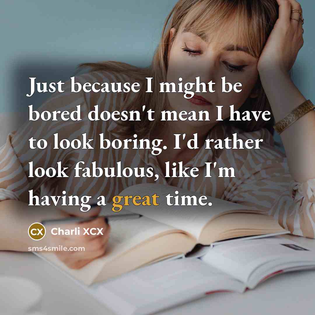 “Just because I might be bored doesn't mean I have…” quote by Charli XCX