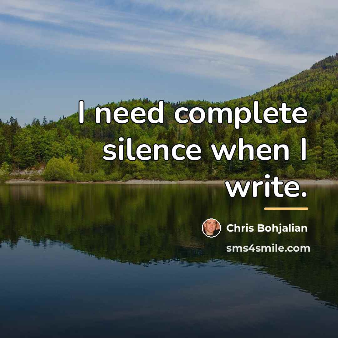 “I need complete silence when I write.…” quote by Chris Bohjalian