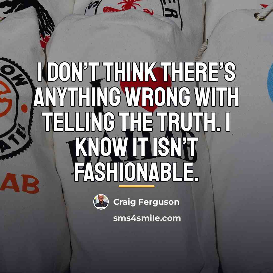 “I don’t think there’s anything wrong with telling the truth.…” quote by Craig Ferguson