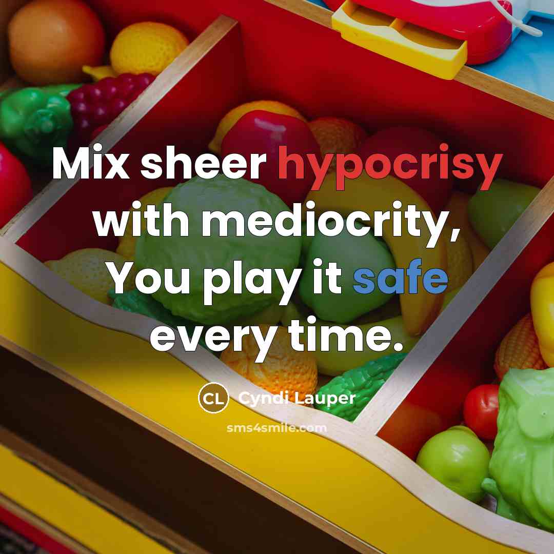 “Mix sheer hypocrisy with mediocrity, You play it safe every…” quote by Cyndi Lauper