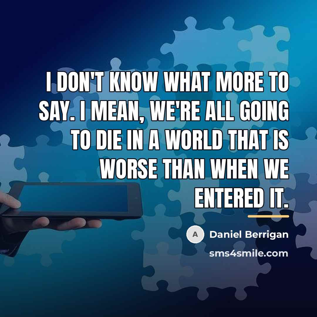 “I don't know what more to say. I mean, we're…” quote by Daniel Berrigan