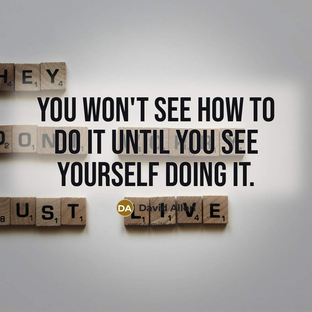 “You won't see how to do it until you see…” quote by David Allen