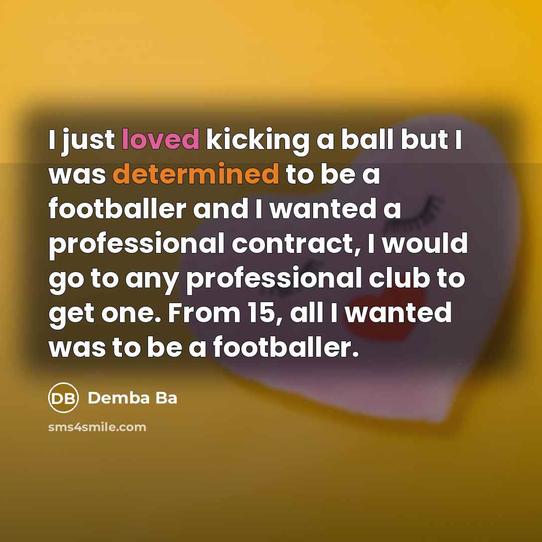 “I just loved kicking a ball but I was determined…” quote by Demba Ba